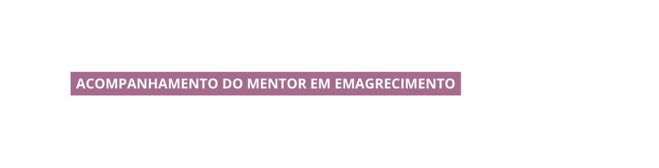 ACOMPANHAMENTO DO MENTOR EM EMAGRECIMENTO